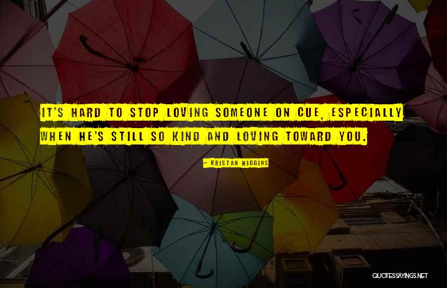 Hard To Stop Loving Someone Quotes By Kristan Higgins Hard To Stop Loving Someone Quotes By Kristan Higgins