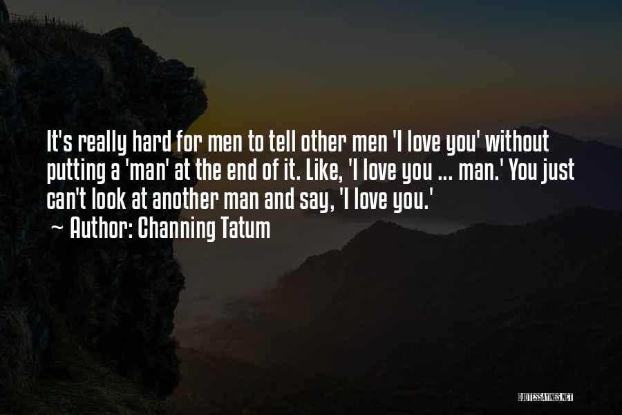 Hard To Tell You I Love You Quotes By Channing Tatum
