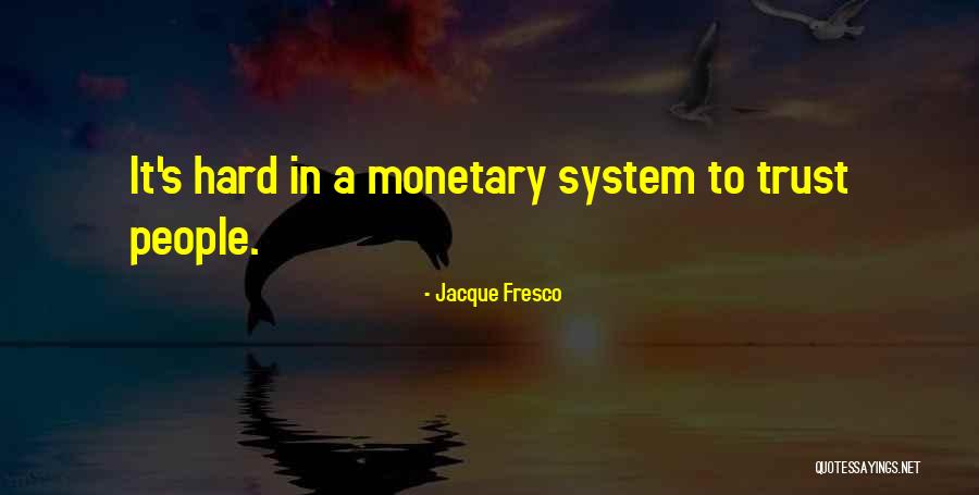 Hard To Trust Quotes By Jacque Fresco Hard To Trust Quotes By Jacque Fresco