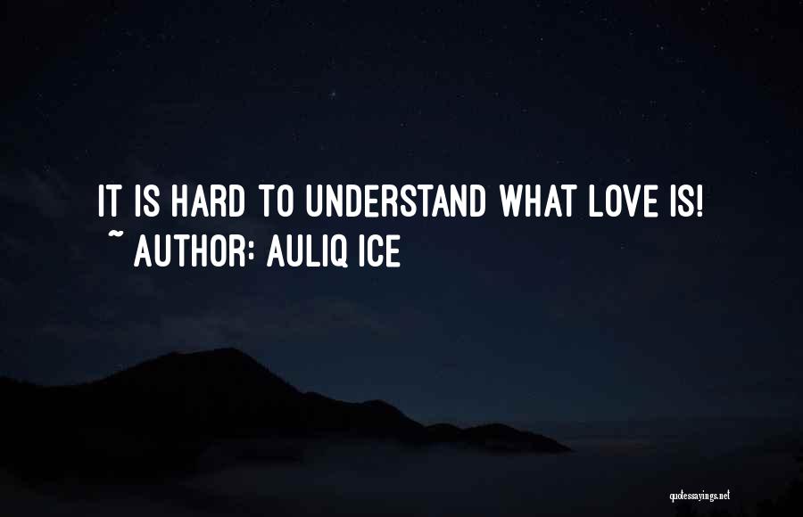 Hard To Understand Love Quotes By Auliq Ice