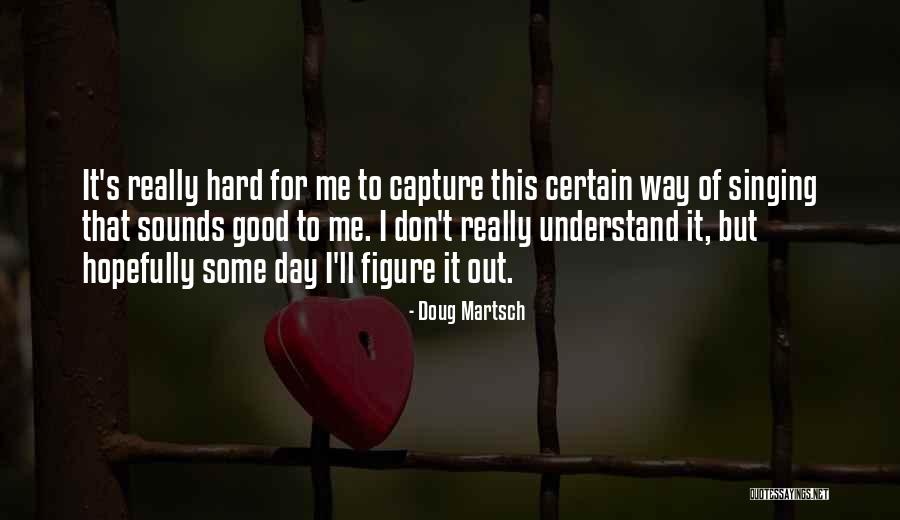 Hard To Understand Me Quotes By Doug Martsch