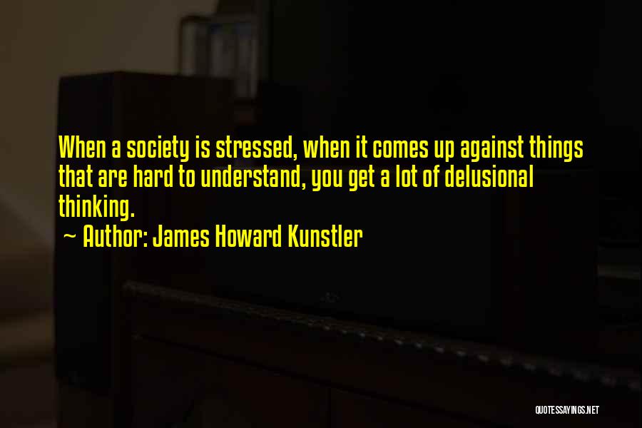 Hard To Understand Quotes By James Howard Kunstler