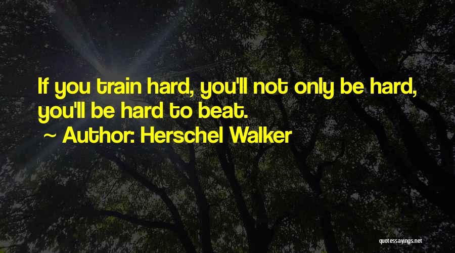 Hard Train Quotes By Herschel Walker