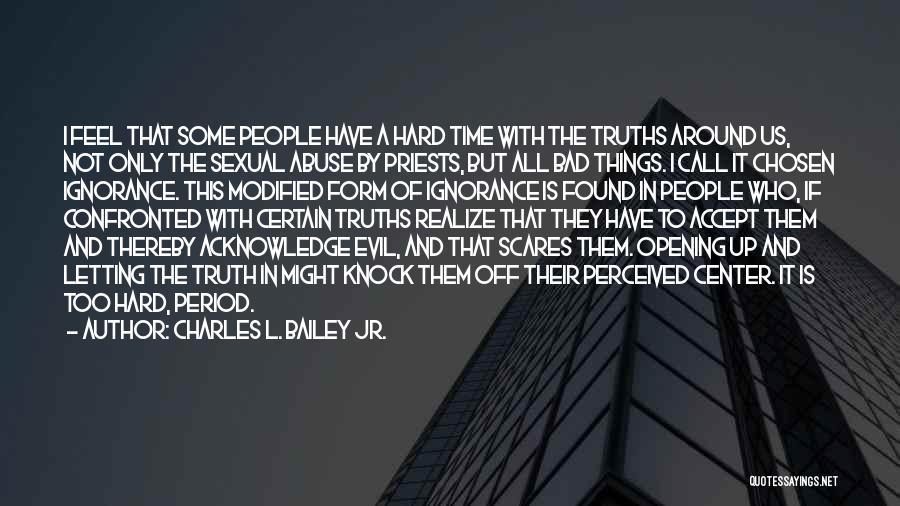 Hard Truths Quotes By Charles L. Bailey Jr.