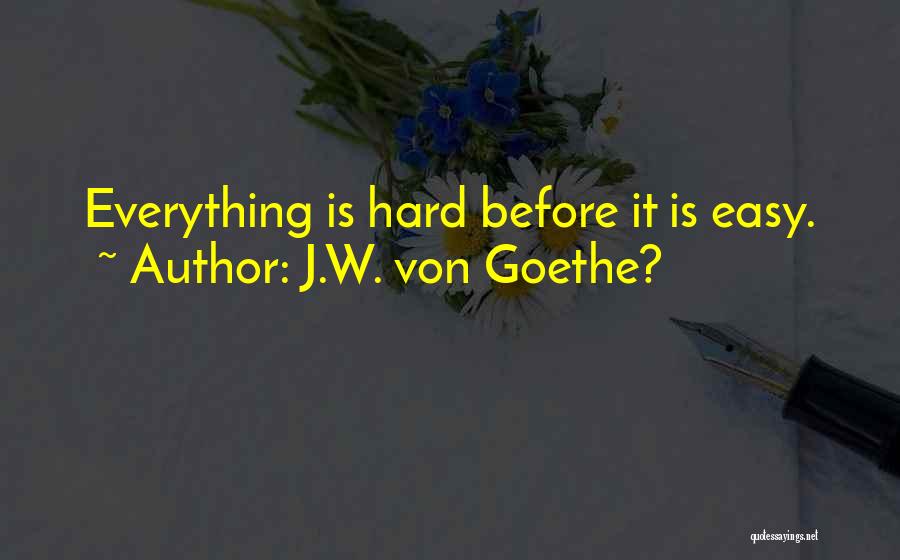 Hard W Quotes By J.W. Von Goethe?