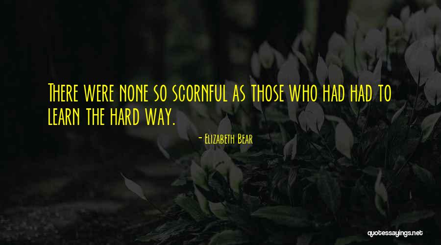 Hard Way Quotes By Elizabeth Bear Hard Way Quotes By Elizabeth Bear
