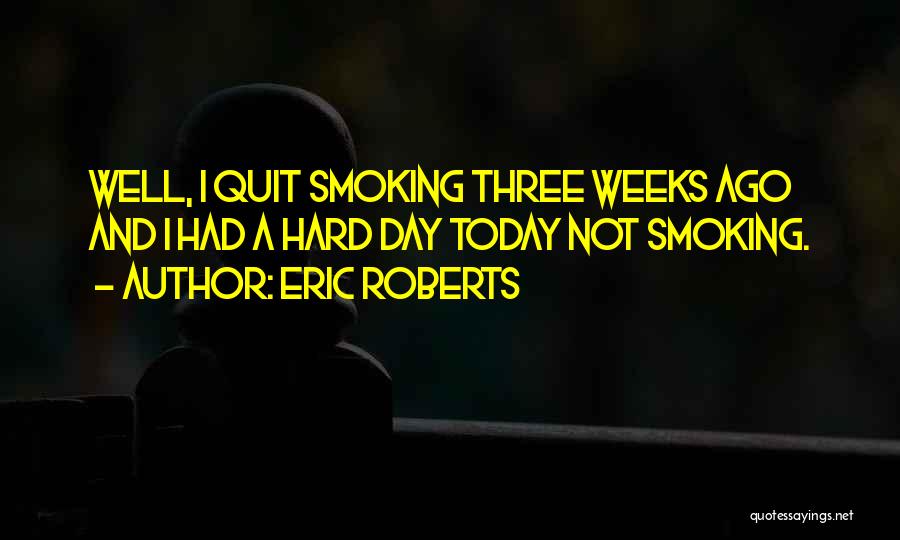 Hard Weeks Quotes By Eric Roberts