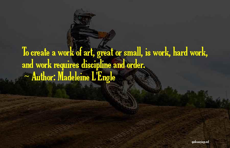 Hard Work And Discipline Quotes By Madeleine L'Engle