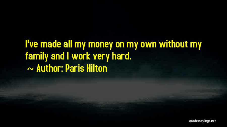 Hard Work And Family Quotes By Paris Hilton