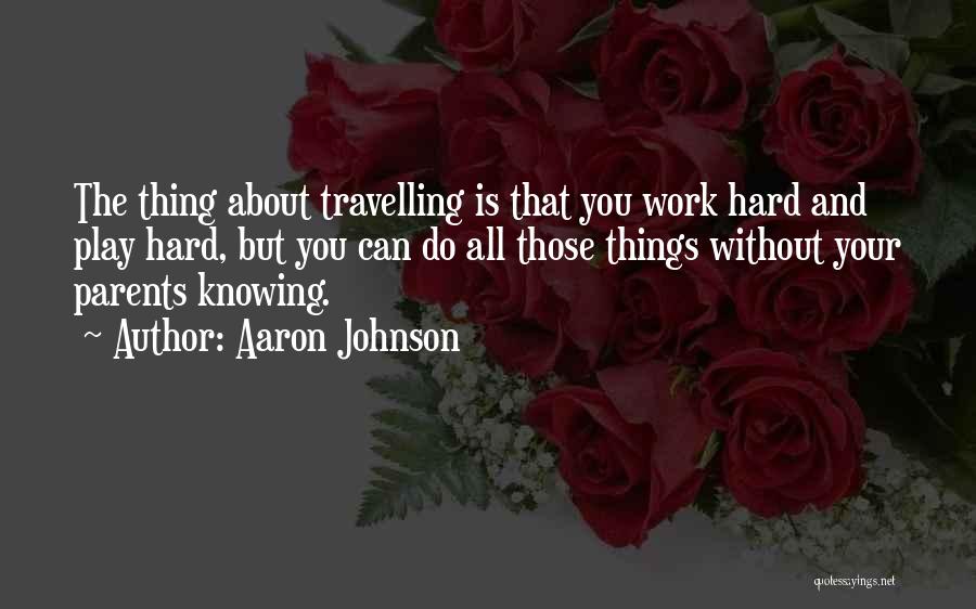 Hard Work And Play Quotes By Aaron Johnson