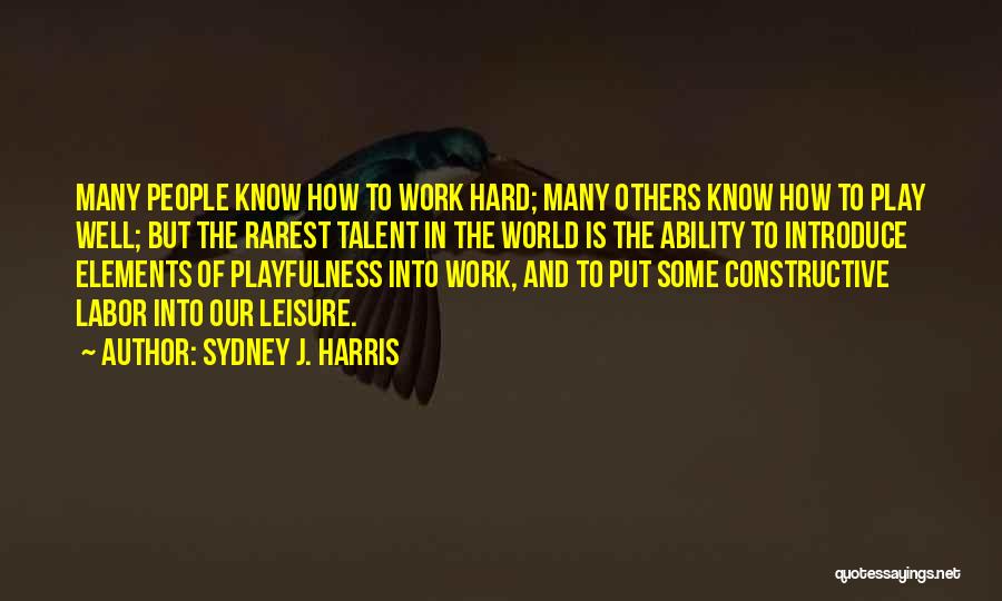 Hard Work And Play Quotes By Sydney J. Harris