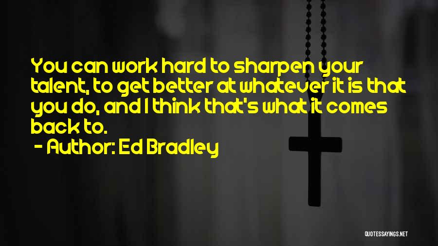 Hard Work And Talent Quotes By Ed Bradley