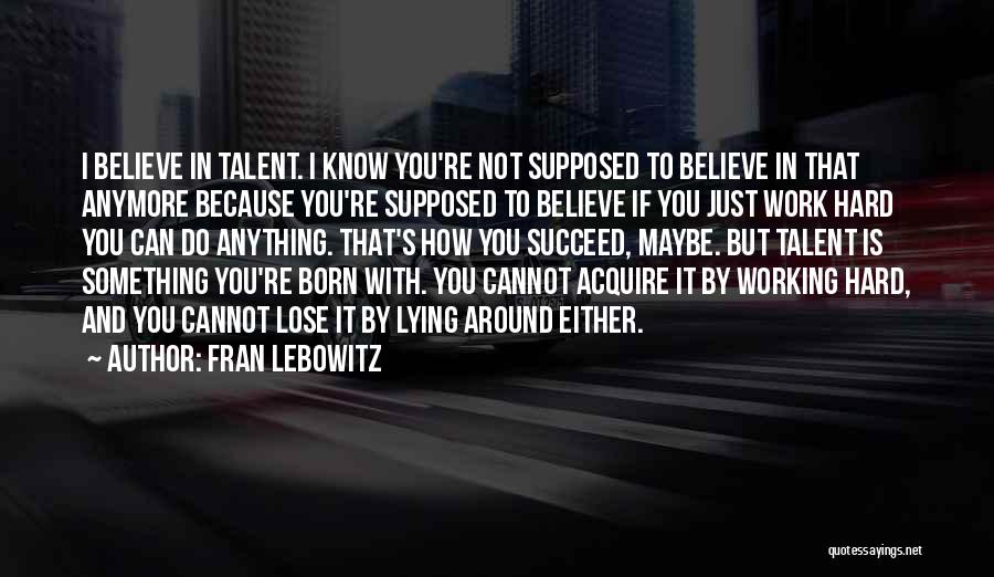 Hard Work And Talent Quotes By Fran Lebowitz