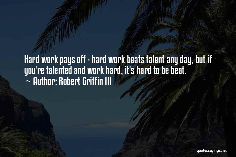 Hard Work And Talent Quotes By Robert Griffin III