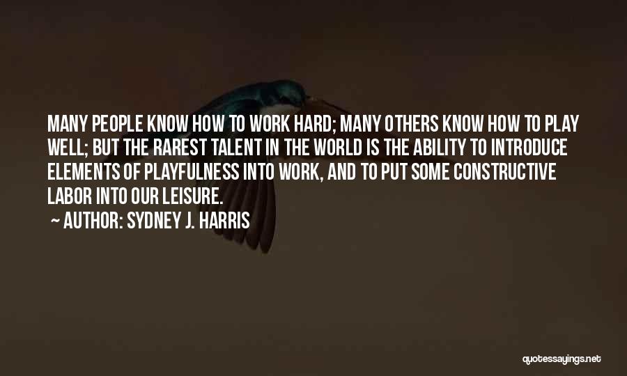 Hard Work And Talent Quotes By Sydney J. Harris