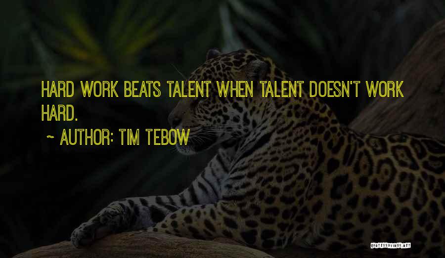 Hard Work Beats Talent Quotes By Tim Tebow