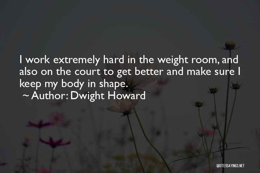 Hard Work Body Quotes By Dwight Howard