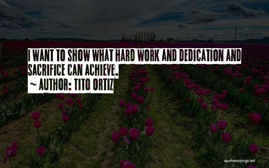 Hard Work Dedication Quotes By Tito Ortiz