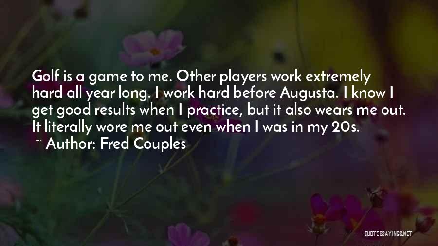 Hard Work Good Results Quotes By Fred Couples