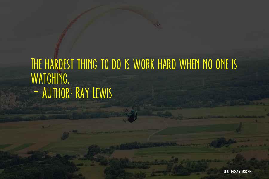 Hard Work Grind Quotes By Ray Lewis