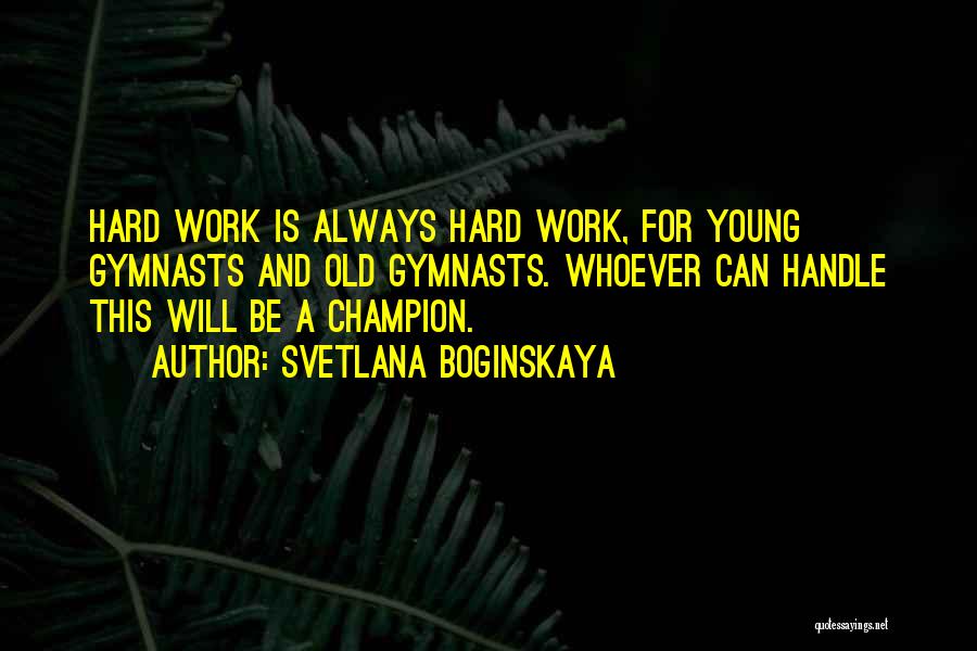 Hard Work Gymnastics Quotes By Svetlana Boginskaya