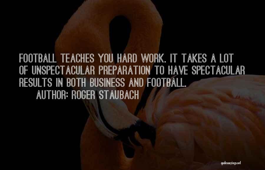 Hard Work In Business Quotes By Roger Staubach