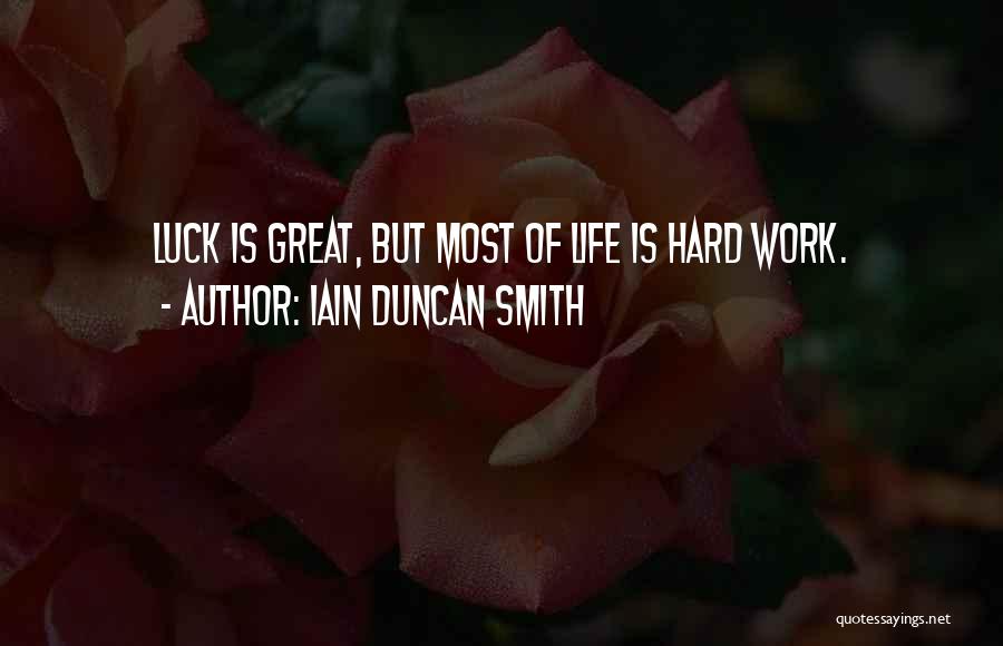 Hard Work Luck Quotes By Iain Duncan Smith