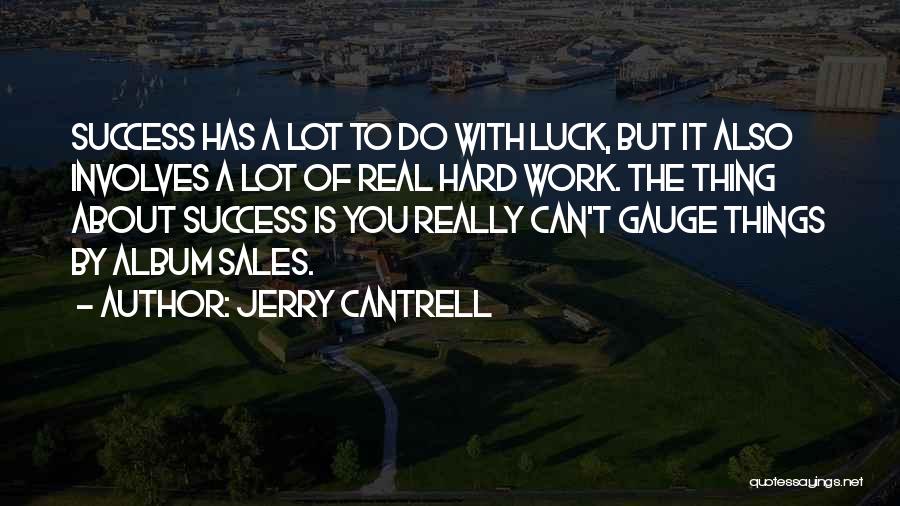 Hard Work Luck Quotes By Jerry Cantrell