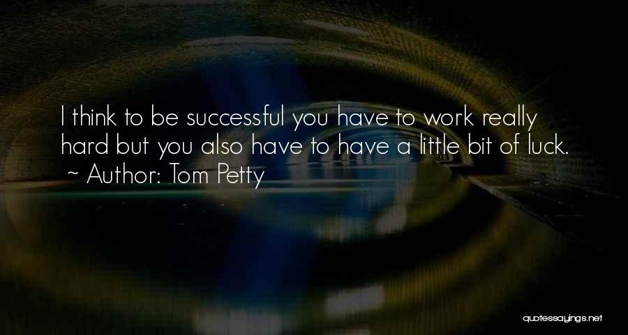 Hard Work Luck Quotes By Tom Petty