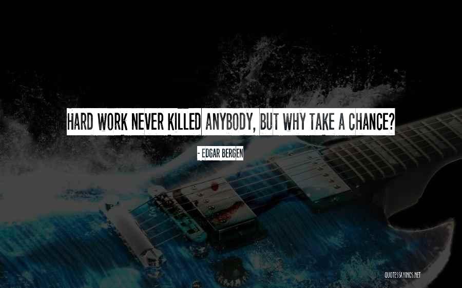 Hard Work Never Killed Anybody Quotes By Edgar Bergen
