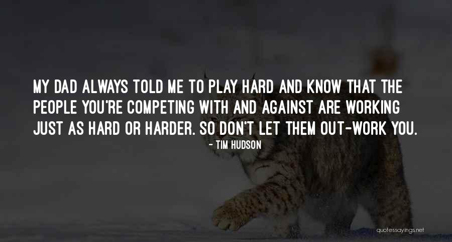 Hard Work People Quotes By Tim Hudson Hard Work People Quotes By Tim Hudson