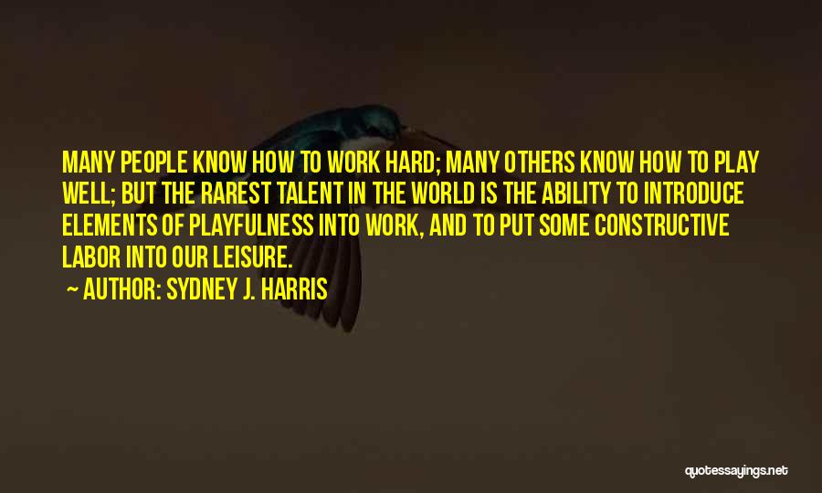 Hard Work Play Quotes By Sydney J. Harris
