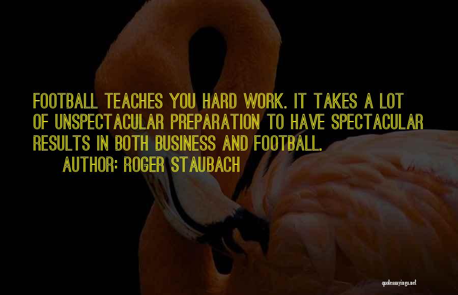 Hard Work Results Quotes By Roger Staubach