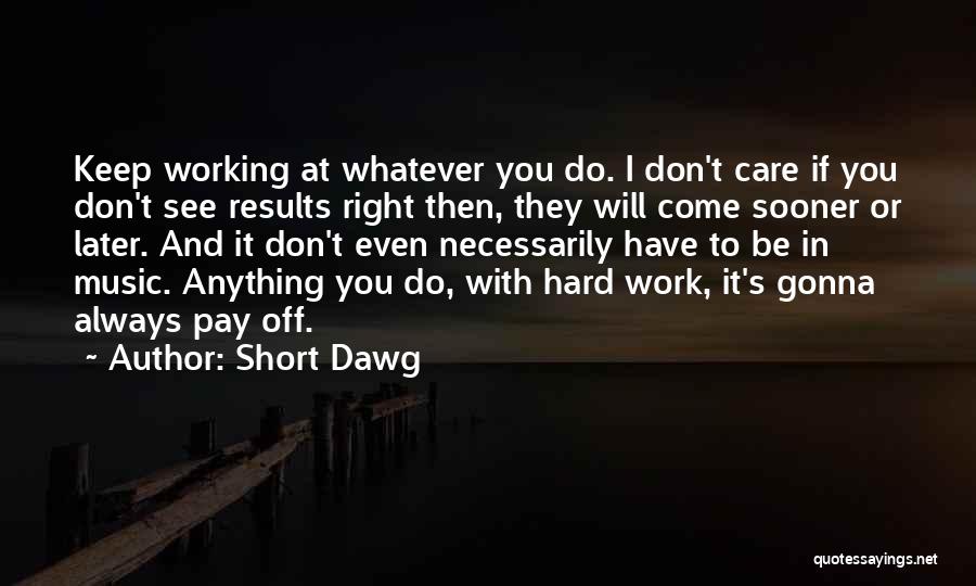 Hard Work Results Quotes By Short Dawg