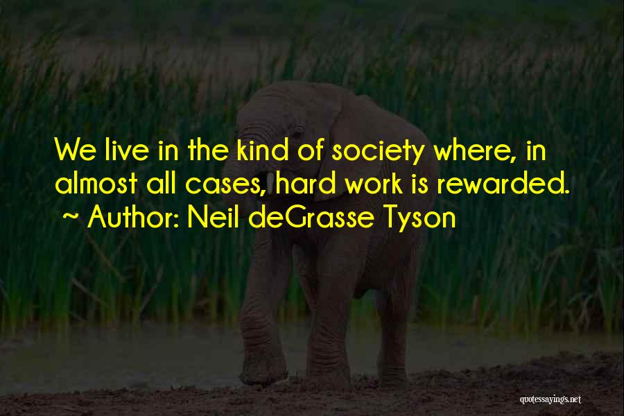 Hard Work Rewarded Quotes By Neil DeGrasse Tyson