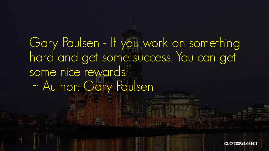 Hard Work Rewards Quotes By Gary Paulsen