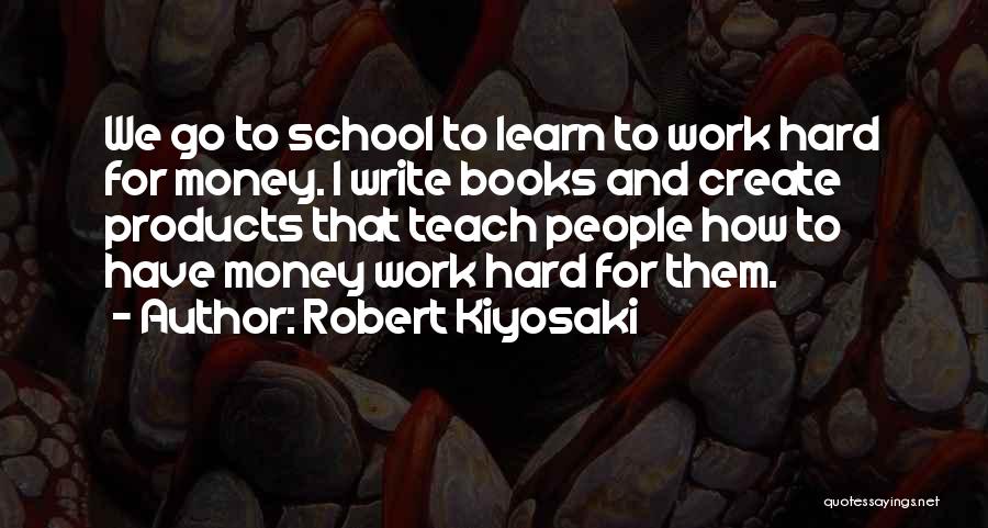 Hard Work School Quotes By Robert Kiyosaki