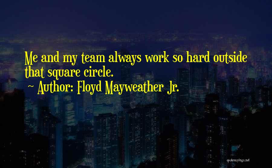 Hard Work Team Work Quotes By Floyd Mayweather Jr.