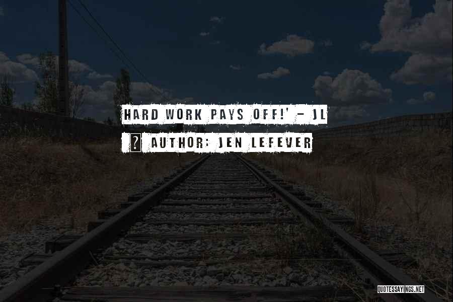 Hard Work That Pays Off Quotes By Jen LeFever