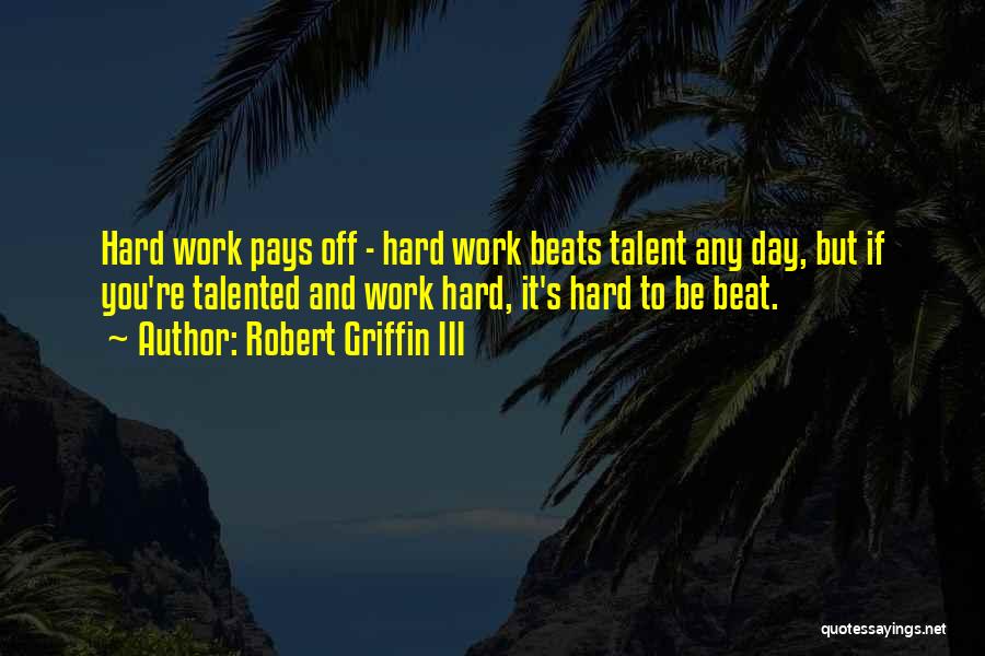 Hard Work That Pays Off Quotes By Robert Griffin III