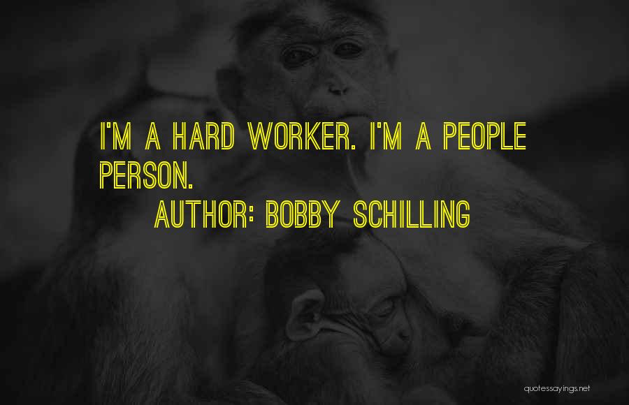 Hard Worker Quotes By Bobby Schilling