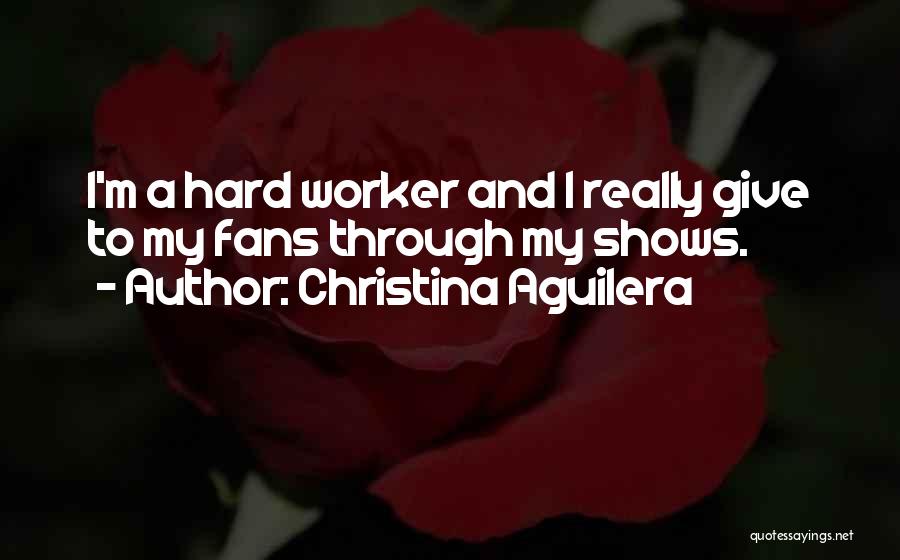 Hard Worker Quotes By Christina Aguilera