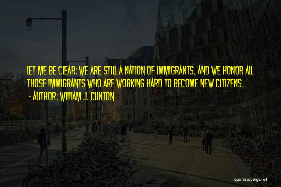 Hard Working Immigrants Quotes By William J. Clinton