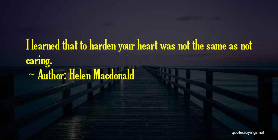 Harden My Heart Quotes By Helen Macdonald