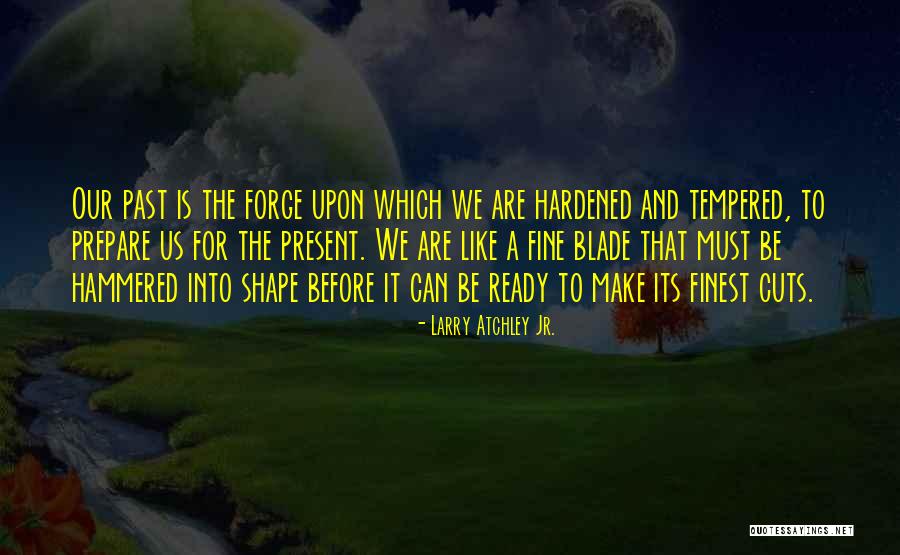 Hardened Quotes By Larry Atchley Jr. Hardened Quotes By Larry Atchley Jr.