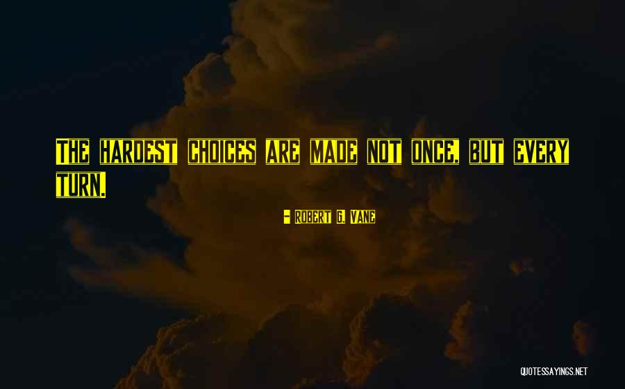 Hardest Choices Quotes By Robert G. Vane Hardest Choices Quotes By Robert G. Vane