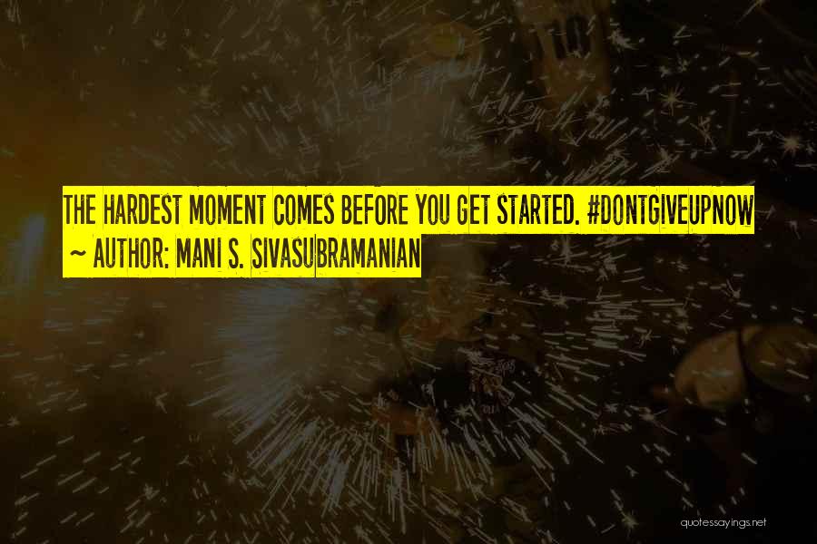 Hardest Moment Quotes By Mani S. Sivasubramanian