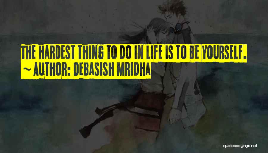 Hardest Thing In Life Quotes By Debasish Mridha