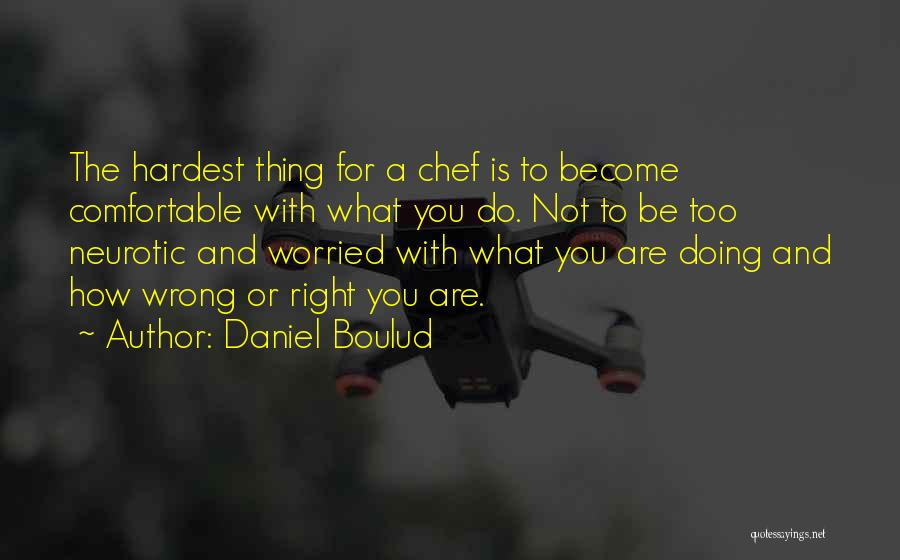 Hardest Thing To Do Is The Right Thing Quotes By Daniel Boulud