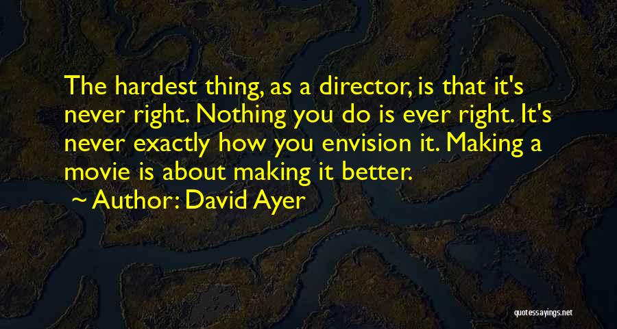 Hardest Thing To Do Is The Right Thing Quotes By David Ayer